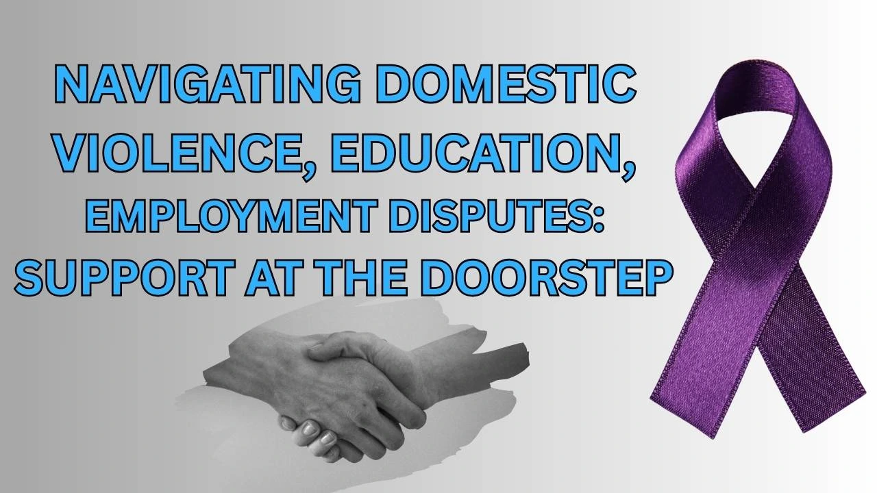 Navigating Domestic Violence, Education, and Employment Disputes: Support at the Doorstep