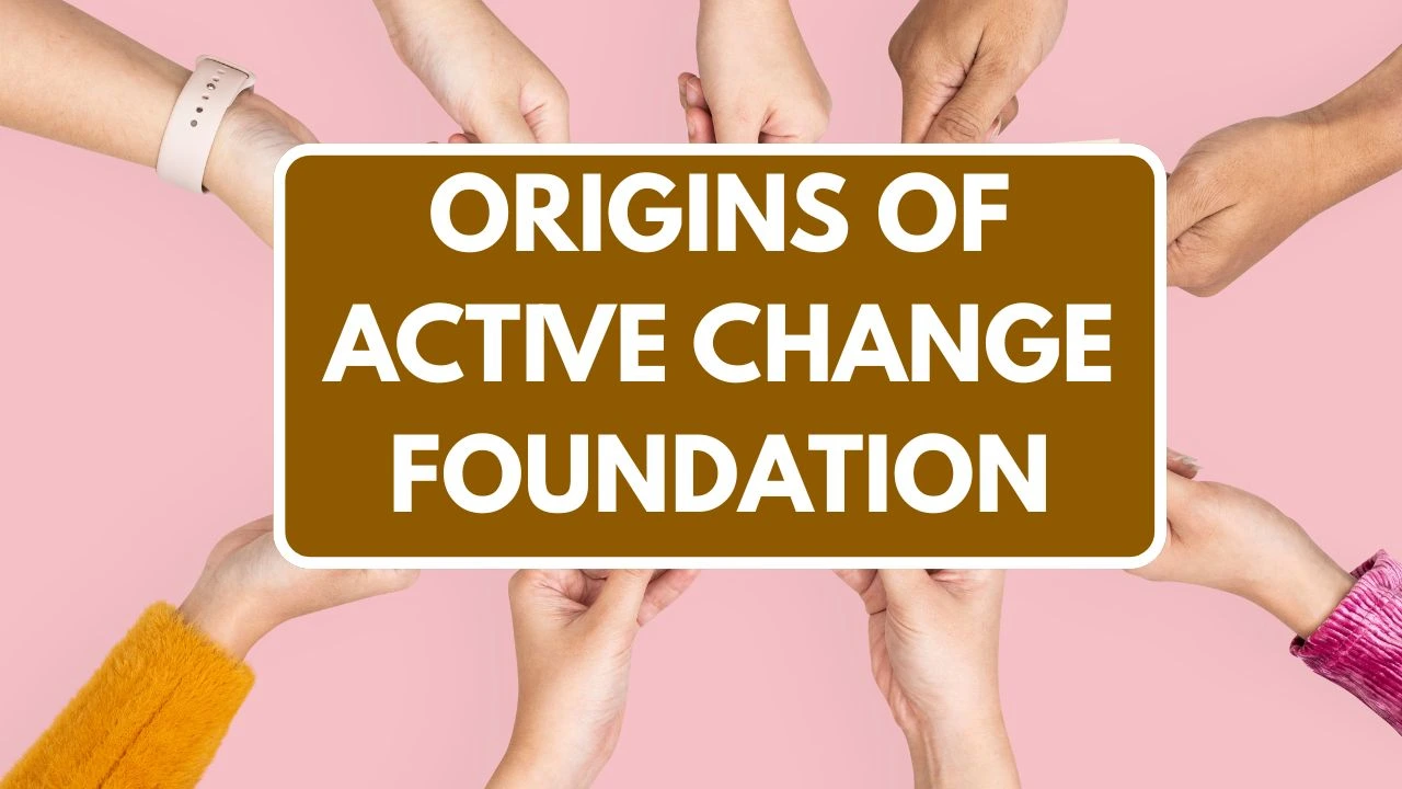 Origins of Active Change Foundation: From Grassroots to Global Voice
